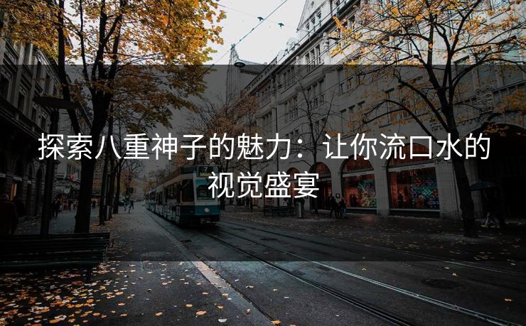 探索八重神子的魅力：让你流口水的视觉盛宴
