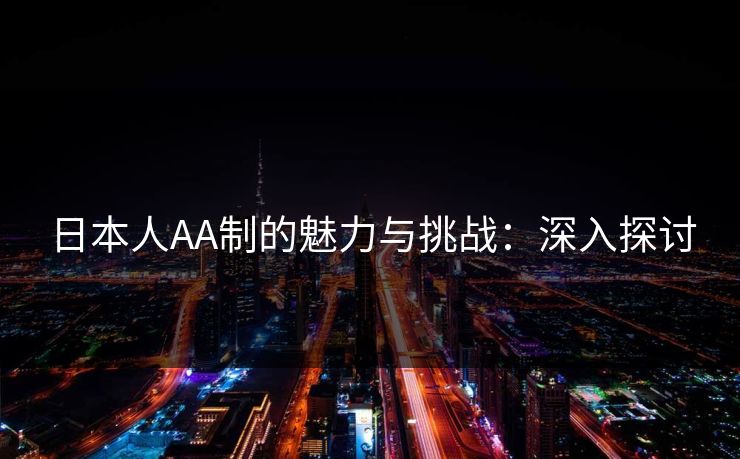 日本人AA制的魅力与挑战：深入探讨