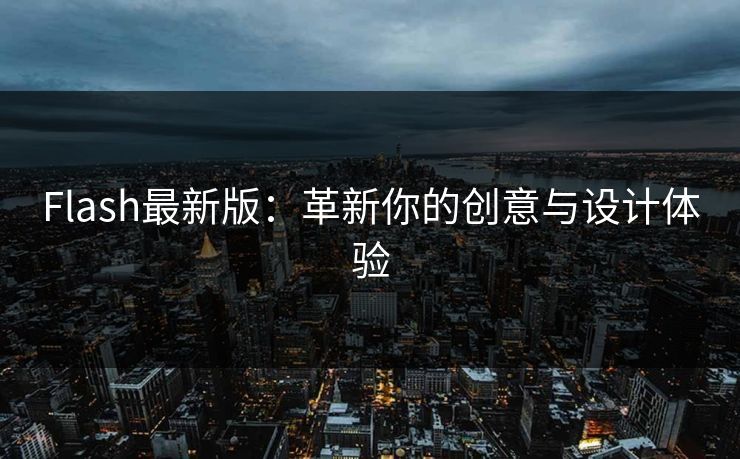 Flash最新版：革新你的创意与设计体验